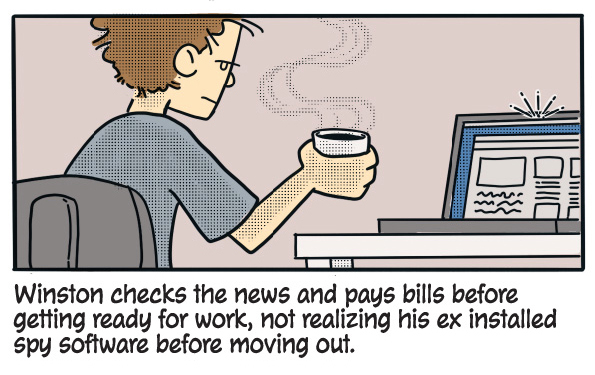 Winston checks the news and pays bills before getting ready for work, not realizing his ex installed spy software before moving out.
