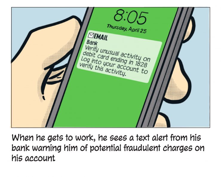 When he gets to work, he sees a text alert from his bank warning him of potential fraudulent charges on his account.